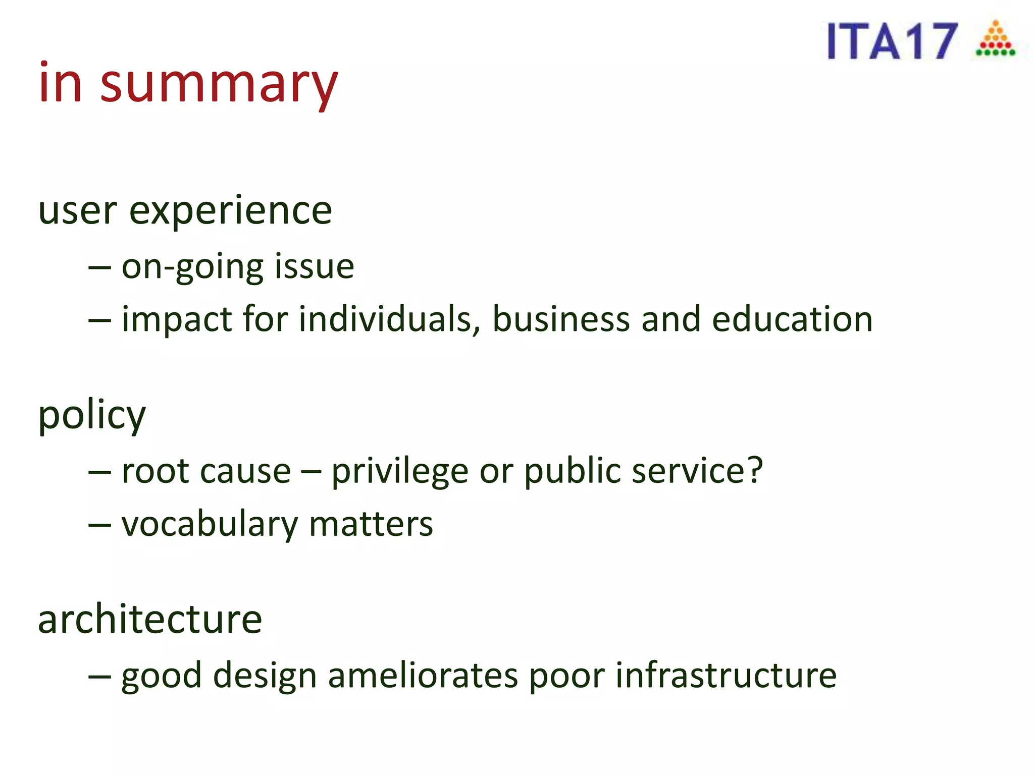 in summary
user experience
– on-going issue
– impact for individuals, business and education
policy
– root cause – privilege or public service?
– vocabulary matters
architecture
– good design ameliorates poor infrastructure
 