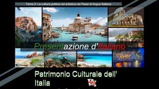 Presentazione d'Italiano
Patrimonio Culturale dell'
Italia
Patrimonio Culturale dell'
Italia
Tema 2: La cultura politica ed artistica nei Paesi di lingua Italiana
 