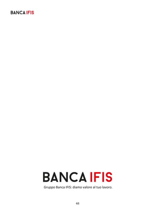 48	
	
 
 
 
 
 
 
 
 
 
 
 
 
 
 
 
 
 
 
 
 
 
 
 
 
 
 
 
 
 
 
 
 
 
Gruppo Banca IFIS: diamo valore al tuo lavoro. 
 