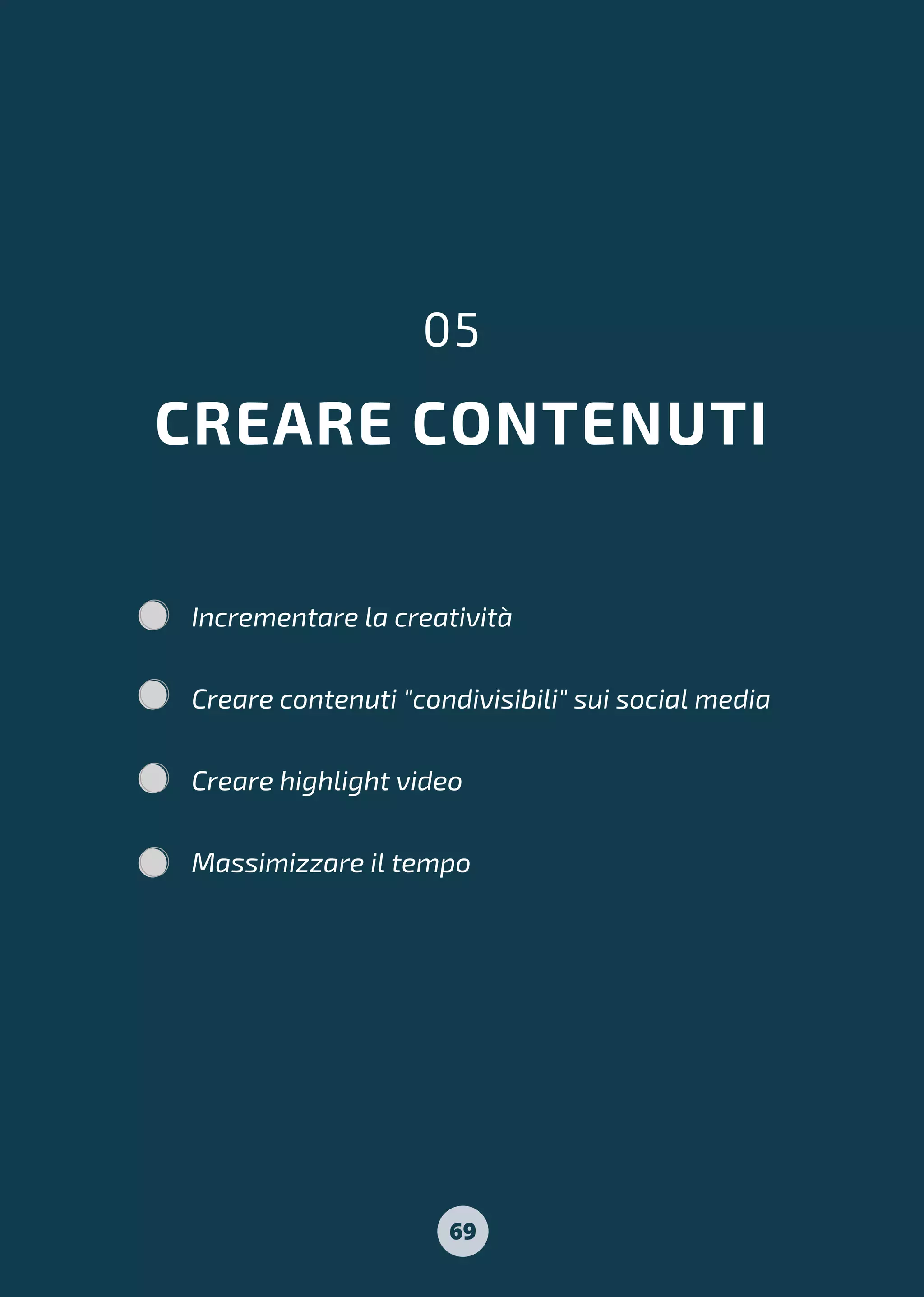 CREARE CONTENUTI
05
Incrementare la creatività
Creare contenuti "condivisibili" sui social media
Creare highlight video
Massimizzare il tempo
69
 