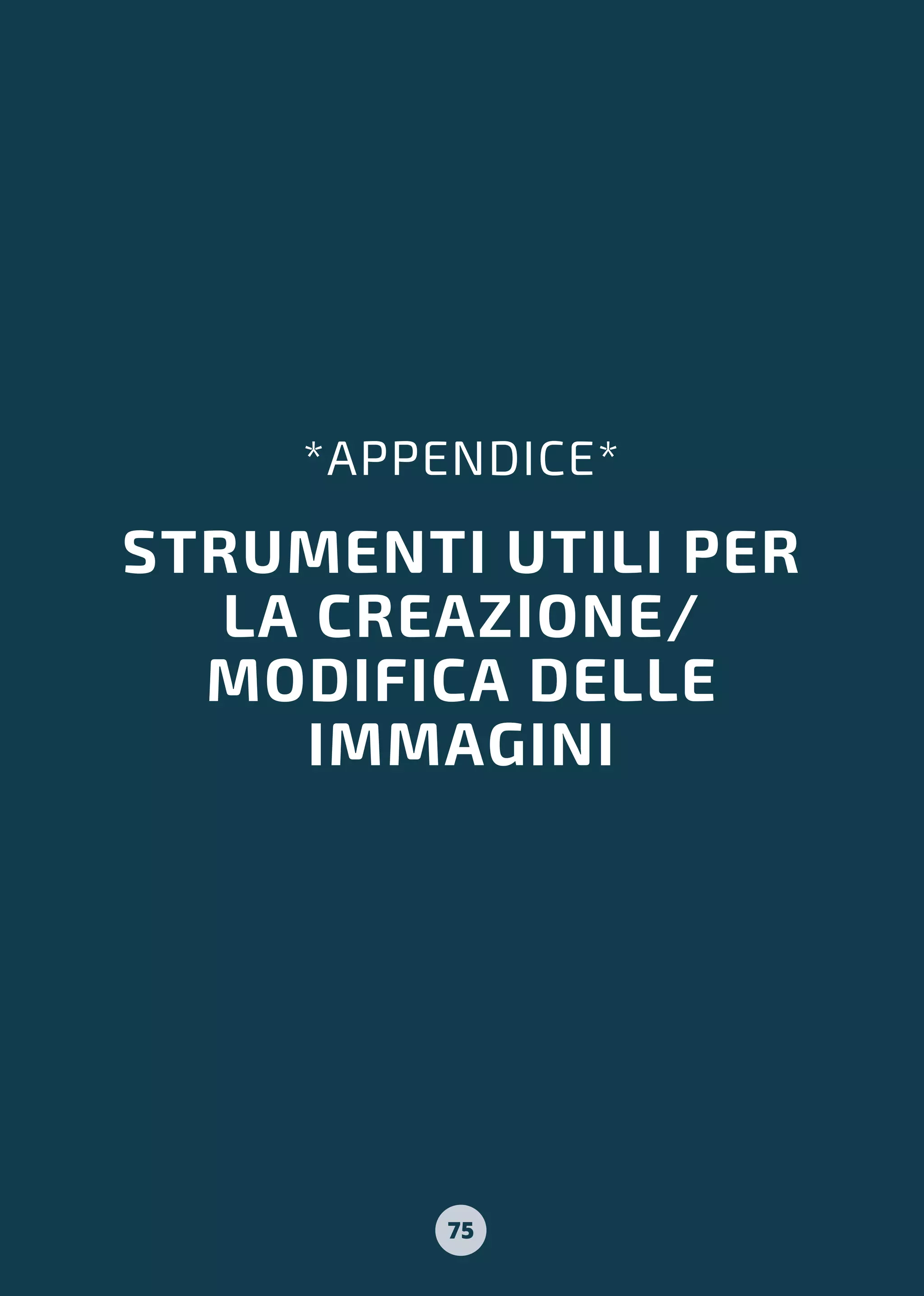STRUMENTI UTILI PER
LA CREAZIONE/
MODIFICA DELLE
IMMAGINI
*APPENDICE*
75
 