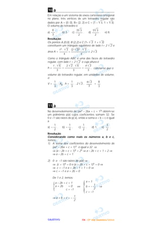 OOOOBBBBJJJJEEEETTTTIIIIVVVVOOOO
a
Em relação a um sistema de eixos cartesiano ortogonal
no plano, três vértices de um tetraedro regular são
dados por A = (0; 0), B= (2, 2) e C = (1 – ͙ෆ3, 1 + ͙ෆ3).
O volume do tetraedro é
a) . b) 3. c) . d) . e) 8.
Resolução
Os pontos A (0,0), B (2,2) e C (1– ͙ළෆ3; 1 + ͙ළෆ3)
constituem um triângulo eqüilátero de lado l= 2 ͙ළෆ2 e
área A =
Como o triângulo ABC é uma das faces do tetraedro
regular, com lado l = 2 ͙ළෆ2 e cuja altura é
h = conclui-se que o
volume do tetraedro regular, em unidades de volume,
é:
V = . Ab . h = . 2 ͙ෆ3 . =
a
No desenvolvimento de (ax2 – 2bx + c + 1)5 obtém-se
um polinômio p(x) cujos coeficientes somam 32. Se
0 e –1 são raízes de p( x), então a soma a + b + c é igual
a
a) . b) . c) . d) 1. e) .
Resolução
Considerando como reais os números a, b e c,
temos:
1) A soma dos coeficientes do desenvolvimento de
(ax2 – 2bx + c + 1)5 é igual a 32 ⇒
⇒ (a – 2b + c + 1)5 = 25 ⇒ a – 2b + c + 1 = 2 ⇒
⇒ a – 2b + c = 1.
2) 0 e –1 são raízes de p(x) ⇒
⇒ (c + 1)5 = 0 e (a + 2b + c + 1)5 = 0 ⇒
⇒ c = –1 e a + 2b – 1 + 1 = 0 ⇒
⇒ c = –1 e a + 2b = 0
De 1 e 2, temos:
⇔ ⇒
⇒ a + b + c = –
1
––
2
a = 1
1
b = – ––
2
c = –1
{a – 2b + c = 1
a + 2b = 0
c = –1
{
3
––
2
1
––
2
1
– ––
4
1
– ––
2
11
8
—
3
4͙ෆ3
——
3
1
—
3
1
—
3
l . ͙ළෆ6 2 ͙ළෆ2 . ͙ළෆ6 4 ͙ෆ3
——— = —————— = —— ,
3 3 3
l2 . ͙ළෆ3 (2 ͙ළෆ2)2 . ͙ළෆ3
——— = —————— = 2 ͙ෆ3.
4 4
5͙ෆ3
–––––
2
3͙ෆ3
–––––
2
8
–––
3
10
IIIITTTTAAAA ---- ((((3333ºººº ddddiiiiaaaa)))) DDDDeeeezzzzeeeemmmmbbbbrrrroooo////2222000000004444
 