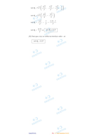 OOOOBBBBJJJJEEEETTTTIIIIVVVVOOOO
sen θe = ͙ෆ2
΂ . – .
΃
sen θe = ͙ෆ2
΂ –
΃
sen θe = – =
sen θe = ⇒
(IV) Para que a luz se reflita na interface vidro – ar:
sen θe < 0,37
sen θe ≅ 0,370,73
––––
2
1,73 – 1
––––––––
2
1
––
2
͙ෆ3
–––––
2
͙ෆ2
–––––
4
͙ෆ6
–––––
4
1
––
2
͙ෆ2
–––––
2
͙ෆ2
–––––
2
͙ෆ3
–––––
2
IIIITTTTAAAA ---- ((((1111ºººº DDDDiiiiaaaa)))) DDDDeeeezzzzeeeemmmmbbbbrrrroooo////2222000000005555
 