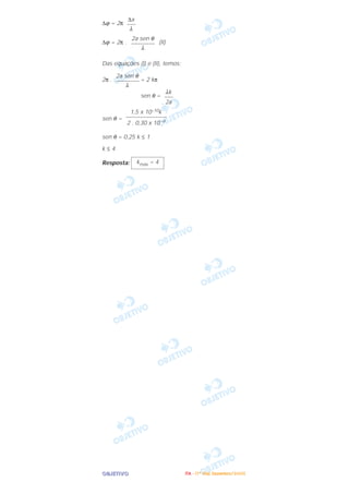 OOOOBBBBJJJJEEEETTTTIIIIVVVVOOOO
∆ϕ = 2π
∆ϕ = 2π . (II)
Das equações (I) e (II), temos:
2π . = 2 kπ
sen θ =
sen θ =
sen θ = 0,25 k ≤ 1
k ≤ 4
Resposta: kmáx = 4
1,5 x 10–10k
––––––––––––––
2 . 0,30 x 10–9
λk
–––
2a
2a sen θ
––––––––
λ
2a sen θ
––––––––
λ
∆x
–––
λ
IIIITTTTAAAA ---- ((((1111ºººº DDDDiiiiaaaa)))) DDDDeeeezzzzeeeemmmmbbbbrrrroooo////2222000000005555
 