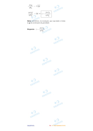 OOOOBBBBJJJJEEEETTTTIIIIVVVVOOOO
= ͙ෆෆ2gL
= 2gL ⇒
Nota: admitimos, na resolução, que seja dado o módu-
lo g da aceleração da gravidade.
Resposta:
2m2g
L = ––––––––
q2B0
2
2m2g
L = ––––––––
q2B0
2
4m2g2
–––––––
q2B0
2
2mg
–––––––
qB0
IIIITTTTAAAA ---- ((((1111ºººº DDDDiiiiaaaa)))) DDDDeeeezzzzeeeemmmmbbbbrrrroooo////2222000000005555
 