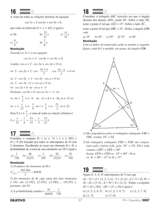 OBJETIVO ITA – Dezembro/200737
16		 	
A soma de todas as soluções distintas da equação
cos 3x + 2 cos 6x + cos 9x = 0,
que estão no intervalo 0  x  π/2, é igual a
a) 2π		 	 	 	 	 	 	 b)
23
12
π 		        	e)
13
12
π
c)
9
6
π 	 	 	 	 	 	 	 d)
7
6
π
Resolução
Fazendo-se 3x = a na equação
cos 3x + 2 · cos 6x + cos 9x = 0,
resulta: cos a + 2 · cos 2a + cos 3a = 0 ⇔
⇔ 2 · cos 2a + 2 · cos
3a + a
2
· cos
3a – a
2
= 0 ⇔
⇔ 2 · cos 2a + 2 · cos 2a · cos a = 0 ⇔
⇔ 2 · cos 2a · (1 + cos a) = 0 ⇔
⇔ cos 2a = 0 ou cos a = –1
Portanto: cos 6x = 0 ou cos 3x = –1 ⇔
⇔ 6x =
π
2
+ n · π ou 3x = π + n · 2π, (n ∈ ) ⇔
⇔ x =
π
12
+ n ·
π
6
ou x =
π
3
+ n ·
2
3
π
(n ∈ )
Para 0 ≤ x ≤
π
2
, a soma de todas as soluções distintas é:
S =
π π π π
π
12 4
5
12 3
13
12
+ + + =
17		 	
Considere o conjunto D = {n ∈ ; l ≤ n ≤ 365} e	
H ⊂ P (D) formado por todos os subconjuntos de D com
2 elementos. Escolhendo ao acaso um elemento B ∈ H, a
probabilidade de a soma de seus elementos ser 183 é igual a
a b c d) ) ) )
1
730
46
33215
1
365
)
92
33215
91
730
e
Resolução
1) O número de elementos de H é
C365 2
365 364
2
66430,
.
= =
2) Os elementos de H, cuja soma dos dois elementos
é 183, são {1;182}, {2;181}, {3;180}…; {91;92} e,
portanto, são 91.
3) A probabilidade pedida é
91
66430
1
730
=
18		 	
Considere o triângulo ABC isósceles em que o ângulo
distinto dos demais, BÂC, mede 40°. Sobre o lado AB,
tome o ponto E tal que ACˆE = 15°. Sobre o lado AC,
tome o ponto D tal que DBˆC = 35°. Então, o ângulo EDˆB
vale
a) 35°      b) 45°     c) 55°     d) 75°     e) 85°
Resolução
Com os dados do enunciado, pode-se montar a seguinte
figura, onde θ é a medida, em graus, do ângulo EDˆB
40°
55°
F
90° – θ
E
A
Dθ
CB
55°
35°
35°
75°
15°
1) Da congruência entre os triângulos retângulos FBC e
FBE, resulta: FC = FE
2) Os triângulos retângulos FDC e FDE são con­­gru­
en­tes pelo critério LAL, pois: FC = FE, FD é lado
comum e DFˆC = DFˆE = 90º
	 Assim: FCˆD = FEˆD ⇔ 15º = 90º – θ ⇔
	 ⇔ θ = 90º – 15º ⇔ θ = 75º
19		 	
Sejam X, Y, Z, W subconjuntos de  tais que
(X – Y) ∩ Z = {1, 2, 3, 4} , Y = {5, 6} , Z ∩ Y = ∅, W ∩
(X – Z) = {7, 8} , X ∩ W ∩ Z = {2, 4} . Então, o conjunto
[X ∩ (Z ∪ W)] – [W ∩ (Y ∪ Z)] é igual a
a)	{1, 2, 3, 4, 5}	 b) {1, 2, 3, 4, 7}	 	 c) {1, 3, 7, 8}
d) {1, 3}	 	 	 	 e) {7, 8}
 