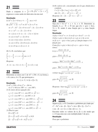 OBJETIVO ITA – Dezembro/200739
21		 	
Dado o conjunto A = x x x x;∈ + { }R 3 22 2
,
expresse-o como união de intervalos da reta real.
Resolução
I) 3x2 + 2x  0 ⇔ x  –
2
3
ou x  0
II) 3 22
x x+  x2 ⇒ 3x2 + 2x  x4 ⇒
	 ⇒ x4 – 3x2 – 2x  0 ⇒ x (x3 – 3x – 2)  0 ⇒
	 ⇒ x · (x3 – x – 2x – 2)  0 ⇒
	 ⇒ x [x (x + 1) (x – 1) – 2 (x + 1)] ⇔
	 ⇒ x (x + 1) (x2 – x – 2)  0 ⇒
	 ⇒ x (x + 1) (x +1) (x – 2)  0 ⇒
	 ⇒ x (x + 1)2 (x – 2)  0 ⇒ x (x – 2)  0 ⇒
	 ⇒ (x  0 ou x  2) e x ≠ –1.
De I e II, concluímos que
x e x– –≤ ≠
2
3
1 ou x  2
Resposta:
A ] – ; – [ ] – ; – ] ] ; [= ∞ ∪ ∪ +∞1 1
2
3
2
22		 	
Determine as raízes em  de 4z6 + 256 = 0, na forma a
+ bi, com a, b ∈ R, que pertençam a
S = {z ∈ ; 1 |z + 2|  3}.
Resolução
1)	4z6 + 256 = 0 ⇔ z6 = – 64 ⇔
⇔ z6 = 64 (cos 180° + i . sen 180°)
2)	As raízes dessa equação são:
	 z1 = 2 . (cos 30° + i . sen 30°) = 3 + i
	 z2 = 2 . (cos 90° + i . sen 90°) = 2i
	 z3 = 2 . (cos 150° + i . sen 150°) = – 3 + i
	 z4 = 2 . (cos 210° + i . sen 210°) = – 3 – i
	 z5 = 2 . (cos 270° + i . sen 270°) = – 2i
	 z6 = 2 . (cos 330° + i . sen 330°) = 3 – i
3)	Observe que:
	 |2 ± 2i|2 = 8
	 |2 + 3 ± i|2 = 8 + 4 3 ≅ 14,9
	 |2 – 3 ± i|2 = 8 – 4 3 ≅ 1,1
4)	Os valores de z encontrados em (2) que obedecem à
condição
	 1  |z + 2| 3 ⇔ 1  |z + 2|2  9
	 são: 2i ; –2i ; – 3 + i ; – 3 – i
Resposta: 2i; – 2i; – 3 + i; – 3 – i
23		 	
Seja f(x) = ln (x2 + x + 1), x ∈ R. Determine as
funções h, g : R → R tais que f(x) = g(x) + h(x),	
∀x ∈ R, sendo h uma função par e g uma função
ímpar.
Resolução
1) f(x) = ln (x2 + x + 1) ⇔ f(–x) = ln (x2 – x + 1)
2) f(x) = g(x) + h(x) ⇔ f(–x) = g(–x) + h(–x) ⇔
⇔ f(–x) = – g(x) + h(x), pois g é função ímpar e h é
função par.
Como f(x) = g(x) + h(x) e f(–x) = – g(x) + h (x),
temos:
h (x) =
f x f x( ) (– )+
2
e
g(x)=
( ) – (– )f x f x
2
⇔
⇔h(x)=
ln( ) ln( – )x x x x2 2
1 1
2
+ + + +
e
g(x)= ln( ) – ln( – )x x x x2 2
1 1
2
+ + + ⇔
⇔h(x)= ln ( ) · ( – )x x x x2 2
1 1+ + + e
g(x)= ln
–
x x
x x
2
2
1
1
+ +
+
,  x∈ R
Resposta: h(x)= ln ( ) · ( – )x x x x2 2
1 1+ + + e
g(x)= ln
–
x x
x x
2
2
1
1
+ +
+
,  x∈ R
24		 	
Sejam α, β, γ ∈. Considere o polinômio p(x) dado por
x5 – 9x4 + (α – β – 2γ) x3 + (α + 2β + 2γ – 2) x2 +
+ (α – β – γ + 1) x + (2α + β + γ – 1).
Encontre todos os valores de α, β e γ de modo que	
x = 0 seja uma raiz com multiplicidade 3 de p(x).
Resolução
Para que o polinômio
 