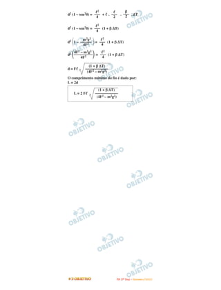 2                β
d2 (1 – sen2θ) = ––– +    . ––– . ––– . ∆T
                                   2
                  4          2

                  2
d2 (1 – sen2θ) = ––– (1 + β ∆T)
                  4

        m2g2      2
d2 1 – –––––– = ––– (1 + β ∆T)
         4F2     4

   4F2 – m2g2     2
d2 –––––––––– = ––– (1 + β ∆T)
       4F2       4

            (1 + β ∆T)
d=F       ––––––––––––
           (4F2 – m2g2)
O comprimento mínimo do fio é dado por:
L = 2d
                  (1 + β ∆T)
   L=2F         ––––––––––––
                 (4F2 – m2g2)




                              I TA ( 1 º D i a ) – D E Z E M B R O / 2 0 0 9
 