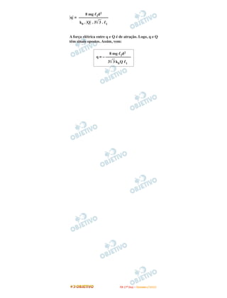 8 mg 2d2
q = –––––––––––––––
    k0 . Q . 3 3 . 1


A força elétrica entre q e Q é de atração. Logo, q e Q
têm sinais opostos. Assim, vem:


                        8 mg 2d2
                q = – –––––––––––––
                       3 3 k0 Q 1




                              I TA ( 1 º D i a ) – D E Z E M B R O / 2 0 0 9
 