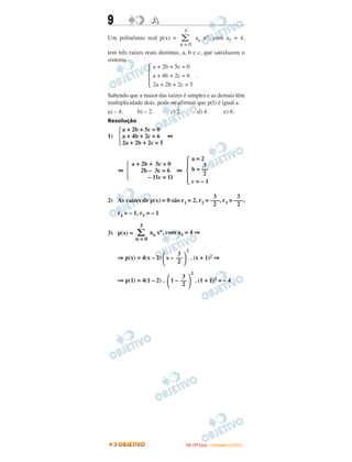 9 AA
Um polinômio real p(x) = an xn, com a5 = 4,
tem três raízes reais distintas, a, b e c, que satisfazem o
sistema
Sabendo que a maior das raízes é simples e as demais têm
multiplicidade dois, pode-se afirmar que p(l) é igual a
a) – 4. b) – 2. c) 2. d) 4. e) 6.
Resolução
1) ⇔
⇔ ⇔
2) As raízes de p(x) = 0 são r1 = 2, r2 = , r3 = ,
r4 = – 1, r5 = – 1
3) p(x) = an xn, com a5 = 4 ⇒
⇒ p(x) = 4(x – 2) x –
2
. (x + 1)2 ⇒
⇒ p(1) = 4(1 – 2) . 1 –
2
. (1 + 1)2 = – 4
5
∑
n = 0
a + 2b + 5c = 0
a + 4b + 2c = 6
2a + 2b + 2c = 5Ά
a + 2b + 5c = 0
a + 4b + 2c = 6 .
2a + 2b + 2c = 5
Ά
5
∑
n = 0
3
–––
2
3
–––
2
a = 2
3
b = ––
2
c = – 1
Ά
a + 2b + 5c = 0
2b – 3c = 6
– 11c = 11Ά
΃
3
––
2΂
΃
3
––
2΂
IITTAA ((33ºº DDiiaa)) –– DDEEZZEEMMBBRROO //22000099
 