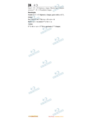 24
Seja f : ‫ޒ‬ → ‫ޒ‬ bijetora e ímpar. Mostre que a função
inversa f–1 : ‫ޒ‬ → ‫ޒ‬ também é ímpar.
Resolução
Sendo f: ‫ޒ‬ → ‫ޒ‬ bijetora e ímpar, para todo a ∈ ‫,ޒ‬
temos:
f(a) = b ∈ ‫ޒ‬ ⇔ f –1(b) = a e f(– a) = – b
De f(– a) = – b, temos f –1(– b) = – a
Assim:
f–1(– b) = – a = – f–1(b) e, portanto, f–1 é ímpar.
IITTAA ((33ºº DDiiaa)) –– DDEEZZEEMMBBRROO //22000099
 