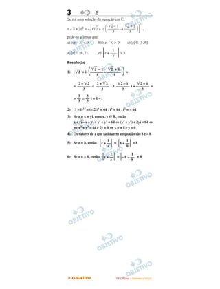 3 EE
Se z é uma solução da equação em ‫,ރ‬
z –
––
z + ͉z͉2 = – ΄(͙ෆ2 + i) ΂ –i ΃΅
12
,
pode-se afirmar que
a) i(z –
––
z) < 0. b) i(z –
––
z) > 0. c) ͉z͉ ∈ [5, 6].
d) ͉z͉ ∈ [6, 7]. e) ͉z + ͉> 8.
Resolução
1) (͙ෆ2 + i) =
= – i + i + =
= – i = 1 – i
2) (1 – i)12 = (– 2i)6 = 64 . i6 = 64 . i2 = – 64
3) Se z = x + yi, com x, y ∈ ‫,ޒ‬ então
x + yi – x + yi + x2 + y2 = 64 ⇔ (x2 + y2) + 2yi = 64 ⇔
⇔ x2 + y2 = 64 e 2y = 0 ⇔ x = ± 8 e y = 0
4) Os valores de z que satisfazem a equação são 8 e – 8
5) Se z = 8, então = > 8
6) Se z = – 8, então = > 8
͙ෆ2 + 1
––––––
3
͙ෆ2 – 1
––––––
3
3
––
3
3
––
3
͙ෆ2 + 1
–––––––
3
͙ෆ2 – 1
–––––––
3
2 + ͙ෆ2
–––––––
3
2 – ͙ෆ2
–––––––
3
͙ෆ2 – 1 ͙ෆ2 + 1
΂––––––– – ––––––– i΃3 3
1
–––––
z
1
͉– 8 – ––͉8
1
͉z + ––͉z
1
͉8 + ––͉8
1
͉z + ––͉z
IITTAA ((33ºº DDiiaa)) –– DDEEZZEEMMBBRROO //22000099
 