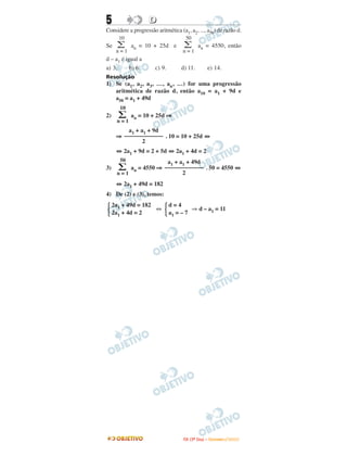 5 DD
Considere a progressão aritmética (a1, a2, ..., a50) de razão d.
Se an = 10 + 25d e an = 4550, então
d – a1 é igual a
a) 3. b) 6. c) 9. d) 11. e) 14.
Resolução
1) Se (a1, a2, a3, …, an, …) for uma progressão
aritmética de razão d, então a10 = a1 + 9d e
a50 = a1 + 49d
2) an = 10 + 25d ⇒
⇒ . 10 = 10 + 25d ⇔
⇔ 2a1 + 9d = 2 + 5d ⇔ 2a1 + 4d = 2
3) an = 4550 ⇒ . 50 = 4550 ⇔
⇔ 2a1 + 49d = 182
4) De (2) e (3), temos:
⇔ ⇒ d – a1 = 11
50
∑
n = 1
10
∑
n = 1
d = 4
a1 = – 7Ά
2a1 + 49d = 182
2a1 + 4d = 2Ά
a1 + a1 + 49d
–––––––––––––
2
50
∑
n = 1
a1 + a1 + 9d
–––––––––––––
2
10
∑
n = 1
IITTAA ((33ºº DDiiaa)) –– DDEEZZEEMMBBRROO //22000099
 