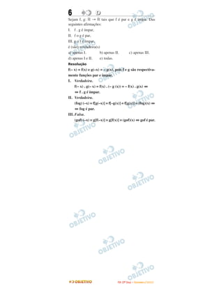 6 DD
Sejam f, g: ‫ޒ‬ → ‫ޒ‬ tais que f é par e g é ímpar. Das
seguintes afirmações:
I. f . g é ímpar,
II. f o g é par,
III. g o f é ímpar,
é (são) verdadeira(s)
a) apenas I. b) apenas II. c) apenas III.
d) apenas I e II. e) todas.
Resolução
f(– x) = f(x) e g(–x) = – g(x), pois f e g são respectiva-
mente funções par e ímpar.
I. Verdadeira.
f(– x) . g(– x) = f(x) . (– g (x)) = – f(x) . g(x) ⇔
⇔ f . g é ímpar.
II. Verdadeira.
(fog) (–x) = f[g(–x)] = f[–g(x)] = f[g(x)] = (fog)(x) ⇔
⇔ fog é par.
III. Falsa.
(gof) (–x) = g[f(–x)] = g[f(x)] = (gof)(x) ⇔ gof é par.
IITTAA ((33ºº DDiiaa)) –– DDEEZZEEMMBBRROO //22000099
 