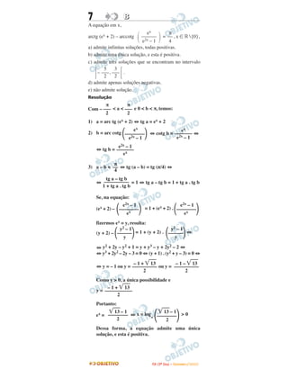 7 BB
A equação em x,
arctg (ex + 2) – arccotg = , x ∈ ‫ޒ‬ {0},
a) admite infinitas soluções, todas positivas.
b) admite uma única solução, e esta é positiva.
c) admite três soluções que se encontram no intervalo
– , .
d) admite apenas soluções negativas.
e) não admite solução.
Resolução
Com – < a < e 0 < b < π, temos:
1) a = arc tg (ex + 2) ⇔ tg a = ex + 2
2) b = arc cotg ⇔ cotg b = ⇔
⇔ tg b =
3) a – b = ⇔ tg (a – b) = tg (π/4) ⇔
⇔ = 1 ⇔ tg a – tg b = 1 + tg a . tg b
Se, na equação:
(ex + 2) – = 1 + (ex + 2) .
fizermos ex = y, resulta:
(y + 2) – = 1 + (y + 2) . ⇔
⇔ y2 + 2y – y2 + 1 = y + y3 – y + 2y2 – 2 ⇔
⇔ y3 + 2y2 – 2y – 3 = 0 ⇔ (y + 1) . (y2 + y – 3) = 0 ⇔
⇔ y = – 1 ou y = ou y =
Como y > 0, a única possibilidade e
y =
Portanto:
ex = ⇔ x = log
e
> 0
Dessa forma, a equação admite uma única
solução, e esta é positiva.
΄
3
–––
2
5
–––
2΅
π
––
4΃
ex
––––––
e2x – 1΂
tg a – tg b
––––––––––
1 + tg a . tg b
π
––
4
e2x – 1
–––––––
ex
ex
–––––––
e2x – 1
ex
΂––––––––΃e2x – 1
π
–––
2
π
–––
2
– 1 – ͙ෆෆ13
––––––––––
2
– 1 + ͙ෆෆ13
––––––––––
2
y2 – 1
΂––––––΃y
y2 – 1
΂––––––΃y
e2x – 1
΂––––––––΃ex
e2x – 1
΂––––––––΃ex
͙ෆෆ13 – 1
΂––––––––΃2
͙ෆෆ13 – 1
––––––––
2
– 1 + ͙ෆෆ13
–––––––––––
2
IITTAA ((33ºº DDiiaa)) –– DDEEZZEEMMBBRROO //22000099
 