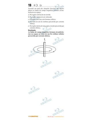 19 DD
Assinale em qual das situações descritas nas opções
abaixo as linhas de campo magnético formam circun-
ferências no espaço.
a) Na região externa de um toroide.
b) Na região interna de um solenoide.
c) Próximo a um íma com formato esférico.
d) Ao redor de um fio retilíneo percorrido por corrente
elétrica.
e) Na região interna de uma espira circular percorrida por
corrente elétrica.
Resolução
As linhas de campo magnético formam circunferên-
cias no espaço ao redor de um fio retilíneo infinito
percorrido por corrente elétrica.
IITTAA ((11..OO
DD IIAA )) —— DDEEZZEEMMBBRROO//22001111
 