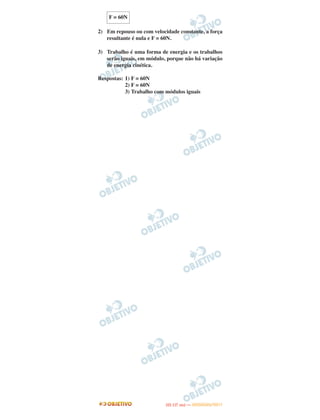 2) Em repouso ou com velocidade constante, a força
resultante é nula e F = 60N.
3) Trabalho é uma forma de energia e os trabalhos
serão iguais, em módulo, porque não há variação
de energia cinética.
Respostas: 1) F = 60N
2) F = 60N
3) Trabalho com módulos iguais
F = 60N
IITTAA ((11..OO
DD IIAA )) —— DDEEZZEEMMBBRROO//22001111
 