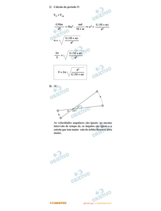 2) Cálculo do período T:
FG = Fcp
= M␻2 . ⇒ ␻2 =
␻ =
=
II. (F)
As velocidades angulares são iguais: no mesmo
intervalo de tempo Δt, os ângulos são iguais e a
estrela que tem maior raio de órbita descreve área
maior.
G (M + m)
––––––––––
d3
md
––––––
M + m
GMm
–––––––
d2
G (M + m)
––––––––––
d3
G (M + m)
––––––––––
d3
2␲
––––
T
d3
T = 2␲ –––––––––
G (M + m)
IITTAA ((11..OO
DD IIAA )) —— DDEEZZEEMMBBRROO//22001111
 