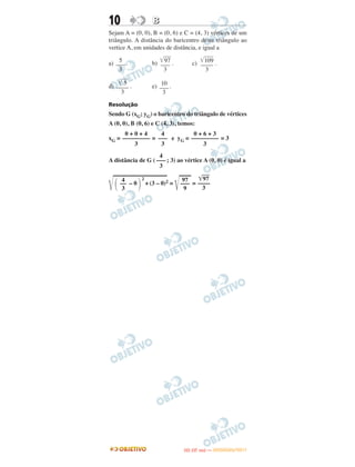 10 BB
Sejam A = (0, 0), B = (0, 6) e C = (4, 3) vértices de um
triângulo. A distância do baricentro deste triângulo ao
vertice A, em unidades de distância, e igual a
a) . b) . c) .
d) . e) .
Resolução
Sendo G (xG; yG) o baricentro do triângulo de vértices
A (0, 0), B (0, 6) e C (4, 3), temos:
xG = = e yG = = 3
A distância de G ( ; 3) ao vértice A (0, 0) é igual a
͙ළළළළළළළළළළළළළළළළළළළළළළළ– 0
2
+(3 – 0)2 =
͙ළළළෆ=
͙ළළළ5
––––
3
10
–––
3
0 + 0 + 4
–––––––––
3
4
–––
3
0 + 6 + 3
–––––––––
3
4
–––
3
΂
4
––
3 ΃
97
–––
9
͙ළළළළ97
––––
3
5
–––
3
͙ළළළළ97
–––
3
͙ළළළළළ109
––––
3
IITTAA ((33..OO
DD IIAA )) —— DDEEZZEEMMBBRROO//22001111
 
