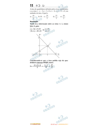 11 DD
A área do quadrilátero definido pelos eixos coordenados
e as retas r : x – 3y + 3 = 0 e s : 3x + y – 21 = 0, em
unidades de área, é igual a
a) . b) 10. c) . d) . e) .
Resolução
Sendo Q a intersecção entre as retas r e s, temos
Q(6, 3), pois:
⇔
Considerando-se que a área pedida seja do qua-
drilátero convexo OPQR, temos:
S = + =
19
–––
2
25
–––
2
27
–––
2
29
–––
2
Ά
x – 3y + 3 = 0
3x + y – 21 = 0 Ά
x = 6
y = 3
(1 + 3) . 6
––––––––––
2
1 . 3
–––––
2
27
–––
2
IITTAA ((33..OO
DD IIAA )) —— DDEEZZEEMMBBRROO//22001111
 