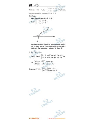 28
Analise se f : ‫ޒ‬ → ‫,ޒ‬ f(x) = é bijetora e,
em caso afirmativo, encontre f–1 : ‫ޒ‬ → ‫.ޒ‬
Resolução
1) O gráfico da função f: ‫ޒ‬ → ‫,ޒ‬
f(x) = é
formado de dois ramos de parábolas de vértice
(0; 3). Esta função é estritamente crescente para
todo x ∈ ‫ޒ‬ e, portanto, é bijetora de ‫ޒ‬ em ‫.ޒ‬
2) f(f–1(x)) = x ⇒
⇒ f(f –1(x)) = ⇒
⇒
Resposta: f –1(x) =
Ά
3 + x2, x у 0
3 – x2, x Ͻ 0
Ά
3 + [f–1(x)]2 = x, se f–1(x) у 0
3 – [f –1(x)]2 = x, se f–1(x) Ͻ 0
Άf –1(x) = ͙ළළළළෆx – 3, com x у 3
f–1(x) = – ͙ළළළළෆ3 – x, com x Ͻ 3
Ά͙ළළළළෆx – 3, com x у 3
– ͙ළළළළෆ3 – x, com x Ͻ 3
Ά
3 + x2, x у 0
3 – x2, x Ͻ 0
IITTAA ((33..OO
DD IIAA )) —— DDEEZZEEMMBBRROO//22001111
 