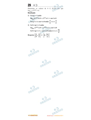 29
Determine os valores de ␪ ∈ [0,2␲] tais que
logtg(␪) esen(␪) у 0.
Resolução
1) Se tg ␪ > 1 então
logtg␪(esen␪) ≥ 0 ⇔ esen␪ ≥ 1 ⇔ sen ␪ ≥ 0
Se tg ␪ > 1 e sen ␪ ≥ 0 então < x <
2) Se 0 < tg ␪ < 1 então
logtg␪ (esen␪) ≥ 0 ⇔ esen␪ ≤ 1 ⇔ sen ␪ ≤ 0
Se 0 < tg ␪ < 1 e sen ␪ ≤ 0 então π < x <
Resposta: ͬ ; ͫ ∪ ͬπ; ͫ
π
––
4
π
––
2
5π
–––
4
π
––
4
π
––
2
5π
–––
4
IITTAA ((33..OO
DD IIAA )) —— DDEEZZEEMMBBRROO//22001111
 