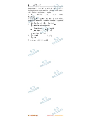 7 AA
Sabe-se que (x + 2y, 3x – 5y, 8x – 2y, 11x – 7y + 2z) é
uma progressão aritmética com o último termo igual a
– 127. Então, o produto xyz é igual a
a) – 60. b) – 30 c) 0 d) 30 e) 60
Resolução
Se (x + 2y; 3x – 5y; 8x – 2y; 11x – 7y + 2z) é uma
progressão aritmética e o último termo é – 127 então
1) ⇔
⇔ ⇔
2) ⇒
3) x . y . z = – 10 . 3 . 2 = – 60
Ά
2 (3x – 5y) = (x + 2y) + (8x – 2y)
2 (8x – 2y) = 3x – 5y – 127
Ά
3x + 10y = 0
13x + y = – 127 Ά
x = – 10
y = 3
Ά
11x – 7y + 2z = – 127
x = – 10
y = 3
z = 2
IITTAA ((33..OO
DD IIAA )) —— DDEEZZEEMMBBRROO//22001111
 