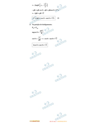 = – 2mgR
– gR + gR cos θ – gR + gRsen θ + V2 =
= – 2gR + gR ͙ෆ2
(I)
3) Na posição de desligamento:
PN = Fcp
mgcos θ =
cos θ = = – cos θ – sen θ + ͙ෆ2
͙ෆ2
΂1 – ––––΃2
V2 = gR (– cos θ – sen θ + ͙ෆ2)
mV2
–––––
R
V2
–––––
gR
2cos θ + sen θ = ͙ෆ2
IITTAA ((11ºº DDIIAA )) —— DDEEZZEEMMBBRROO//22001122
 