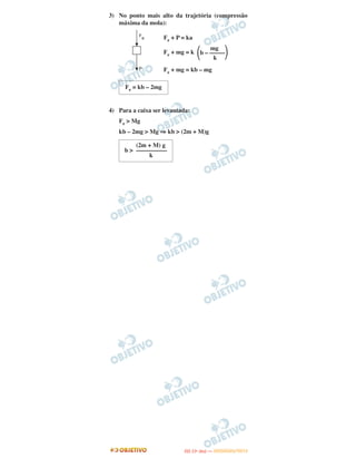 3) No ponto mais alto da trajetória (compressão
máxima da mola):
Fe + P = ka
Fe + mg = k
Fe + mg = kb – mg
4) Para a caixa ser levantada:
Fe > Mg
kb – 2mg > Mg ⇒ kb > (2m + M)g
mg
΂b – –––––΃k
Fe = kb – 2mg
(2m + M) g
b > ––––––––––
k
IITTAA ((11ºº DDIIAA )) —— DDEEZZEEMMBBRROO//22001122
 