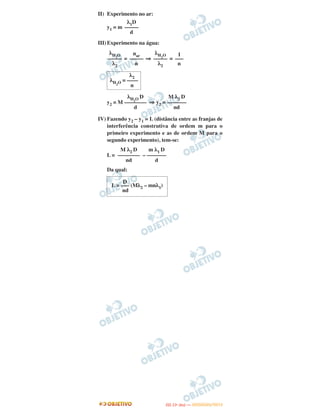 II) Experimento no ar:
y1 = m
III)Experimento na água:
= ⇒ =
y2 = M ⇒ y2 =
IV) Fazendo y2 – y1 = L (distância entre as franjas de
interferência construtiva de ordem m para o
primeiro experimento e as de ordem M para o
segundo experimento), tem-se:
L = –
Da qual:
λ1D
–––––
d
λH2O
–––––
λ2
nar
–––––
n
λH2O
–––––
λ2
1
–––
n
λ2
λH2O = ––––
n
λH2O D
––––––––
d
M λ2 D
–––––––
nd
M λ2 D
––––––––
nd
m λ1 D
–––––––
d
D
L = ––– (Mλ2 – mnλ1)
nd
IITTAA ((11ºº DDIIAA )) —— DDEEZZEEMMBBRROO//22001122
 