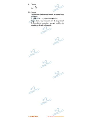 II. Correta
⌽ =
III. Correta
O efeito fotoelétrico também pode ser operaciona-
lizado por:
Ec = h f – ⌽ (h é a Constante de Planck)
A equação mostra que o aumento da frequência f
do fotoelétron aumenta a energia cinética do
fotoelétron ejetado pelo metal.
E1
– –––
2
IITTAA ((11ºº DDIIAA )) —— DDEEZZEEMMBBRROO//22001122
 