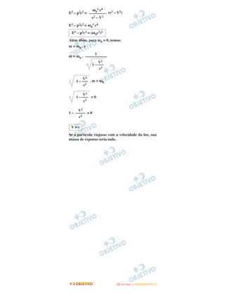 E2 – p2c2 = (c2 – V2)
E2 – p2c2 = m0
2 c4
Além disso, para m0 = 0, temos:
m = m0 . γ
m = m0 .
. m = m0
= 0
1 – = 0
Se a partícula viajasse com a velocidade da luz, sua
massa de repouso seria nula.
m0
2 c4
–––––––––
c2 – V2
E2 – p2c2 = (m0c2)2
1
–––––––––––
V2
1 – –––
c2
V2
1 – –––
c2
V2
1 – –––
c2
V2
–––––
c2
V = c
IITTAA ((11ºº DDIIAA )) —— DDEEZZEEMMBBRROO//22001122
 