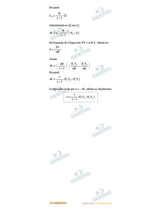 Da qual:
CV = 2
Substituindo-se 2 em 1:
ΔU = n (Tf – Ti
)
Da Equação de Clapeyron: PV = n R T, obtém-se:
T =
Assim:
ΔU = –
Da qual:
ΔU = (Pf Vf – Pi Vi)
Lembrando-se de que τ = – ΔU, obtém-se, finalmente:
R
–––––
γ – 1
΂
R
–––––
γ – 1
΃
PV
–––––
nR
΃
Pi Vi
–––––
nR
Pf Vf
–––––
nR΂΃
nR
–––––
γ – 1΂
1
–––––
γ – 1
1
τ = ––––– (Pi Vi – Pf Vf )
γ – 1
IITTAA ((11ºº DDIIAA )) —— DDEEZZEEMMBBRROO//22001122
 