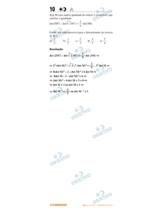 10 AA
Seja M uma matriz quadrada de ordem 3, inversível, que
satisfaz a igualdade
det(2M2) – det(
3
͙ළළ2M3) = det(3M).
Então, um valor possível para o determinante da inversa
de M é
a) . b) . c) . d) . e) .
Resolução
det (2M2) – det(
3
͙ළළ2 M3) = det (3M) ⇔
⇔ 23 (det M)2 – (
3
͙ළළ2 )3 (det M)3 = . 33 det M ⇔
⇔ 8(det M)2 – 2 . (det M)3 = 6 det M ⇔
⇔ 8det M – 2 . (det M)2 = 6 ⇔
⇔ (det M)2 – 4 det M + 3 = 0 ⇔
⇔ det M = 3 ou det M = 1 ⇔
⇔ det M–1 = ou det M– 1 = 1
1
–––
3
2
––
9
1
––
3
1
––
2
2
––
3
4
––
5
5
––
4
2
–––
9
2
–––
9
IITTAA —— ((11ºº DDIIAA)) –– DDEEZZEEMMBBRROO//22001133
 