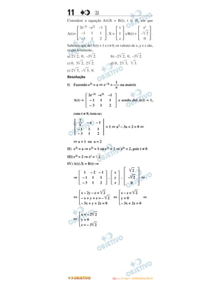 11 BB
Considere a equação A(t)X = B(t), t ʦ ‫,ޒ‬ em que
A(t)= , X = eB(t) = .
Sabendo que det A(t) = 1 e t ≠ 0, os valores de x, y e z são,
respectivamente,
a) 2͙ෆ2, 0, –3͙ෆ2. b) –2͙ෆ2, 0, –3͙ෆ2.
c) 0, 3͙ෆ2, 2͙ෆ2. d) 0, 2͙ෆ3, ͙ෆ3.
e) 2͙ෆ3, –͙ෆ3, 0.
Resolução
I) Fazendo e2t = a ⇔ e–2t = na matriz
A(t) = e sendo det A(t) = 1,
com t ≠ 0, tem-se:
= 1 ⇔ a2 – 3a + 2 = 0 ⇔
⇔ a = 1 ou a = 2
II) e2t = a ⇒ e2t = 1 ou e2t = 2 ⇒ e2t = 2, pois t ≠ 0
III)e2t = 2 ⇒ et = ͙ළළ2
IV) A(t).X = B(t) ⇒
⇒ . . ⇔
⇔ ⇔ ⇔
⇔
΄
1
– 1
– 3
– 2
1
1
– 1
1
2
΅ ΄
x
y
z
΅ ΄
͙ළළ2
–͙ළළ2
0
΅
Ά
x – 2y – z = ͙ළළ2
– x + y + z = – ͙ළළ2
– 3x + y + 2z = 0
Ά
x – z = ͙ළළ2
y = 0
– 3x + 2z = 0
Ά
x = – 2͙ළළ2
y = 0
z = – 3͙ළළ2
1
–––
a
΄
2e–2t
– 1
– 3
–e2t
1
1
–1
1
2
΅
͉
2
––
a
– 1
– 3
– a
1
1
– 1
1
2
͉
΄
2e–2t
–1
–3
–e2t
1
1
–1
1
2
΅ ΄
x
y
z
΅ ΄
et
–͙ළළ2
0
΅
IITTAA —— ((11ºº DDIIAA)) –– DDEEZZEEMMBBRROO//22001133
 