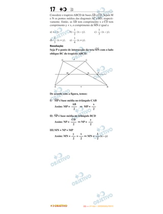 17 BB
Considere o trapézio ABCD de bases
–––
AB e
–––
CD. Sejam M
e N os pontos médios das diagonais
–––
AC e
–––
BD, respecti-
vamente. Então, se
–––
AB tem comprimento x e
–––
CD tem
comprimento y < x, o comprimento de
––––
MN é igual a
a) x – y. b) (x – y). c) (x – y).
d) (x + y). e) (x + y).
Resolução
Seja P o ponto de intersecção da reta
↔
MN com o lado
oblíquo BC do trapézio ABCD.
De acordo com a figura, temos:
I)
––––
MP é base média no triângulo CAB
Assim: MP = ⇔ MP =
II)
––––
NP é base média no triângulo BCD
Assim: NP = ⇔ NP =
III)MN + NP = MP
Assim: MN + = ⇔ MN = (x – y)
y
–––
2
x
–––
2
1
–––
2
1
––
2
1
––
3
1
––
3
1
––
4
xA B
D C
M N P
y
AB
––––
2
x
–––
2
CD
––––
2
y
–––
2
IITTAA —— ((11ºº DDIIAA)) –– DDEEZZEEMMBBRROO//22001133
 