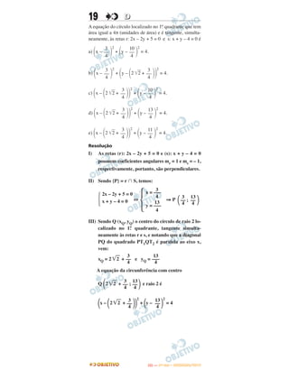 19 DD
A equação do círculo localizado no 1.o quadrante que tem
área igual a 4π (unidades de área) e é tangente, simulta-
neamente, às retas r: 2x – 2y + 5 = 0 e s: x + y – 4 = 0 é
a) ΂x – ΃
2
+ ΂y – ΃
2
= 4.
b) ΂x – ΃
2
+ ΂y – ΂2 ͙ෆ2 + ΃΃
2
= 4.
c) ΂x – ΂2 ͙ෆ2 + ΃΃
2
+ ΂y – ΃
2
= 4.
d) ΂x – ΂2 ͙ෆ2 + ΃΃
2
+ ΂y – ΃
2
= 4.
e) ΂x – ΂2 ͙ෆ2 + ΃΃
2
+ ΂y – ΃
2
= 4.
Resolução
I) As retas (r): 2x – 2y + 5 = 0 e (s): x + y – 4 = 0
possuem coeficientes angulares mr = 1 e ms = – 1,
respectivamente, portanto, são perpendiculares.
II) Sendo {P} = r പ S, temos:
⇔ ⇒ P ΂ ; ΃
III) Sendo Q (xQ, yQ) o centro do círculo de raio 2 lo-
calizado no 1.o
quadrante, tangente simulta-
neamente às retas r e s, e notando que a diagonal
PQ do quadrado PT1QT2 é paralela ao eixo x,
vem:
xQ = 2 ͙ෆ2 + e yQ =
A equação da circunferência com centro
Q ΂2 ͙ෆ2 + ; ΃ e raio 2 é
΂x – ΂2 ͙ෆ2 + ΃΃
2
+ ΂y – ΃
2
= 4
3
––
4
13
–––
4
3
––
4
13
––
4
3
––
4
13
––
4
Ά
2x – 2y + 5 = 0
x + y – 4 = 0
Ά
3
x = –––
4
13
y = –––
4
3
––
4
13
––
4
3
––
4
13
––
4
3
––
4
11
––
4
3
––
4
10
––
4
3
––
4
10
––
4
3
––
4
3
––
4
IITTAA —— ((11ºº DDIIAA)) –– DDEEZZEEMMBBRROO//22001133
 