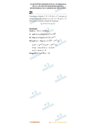 AS QUESTÕES DISSERTATIVAS, NUMERADAS
DE 21 A 30, DEVEM SER RESOLVIDAS E
RESPONDIDAS NO CADERNO DE SOLUÇÕES.
21
Considere as funções f : ‫ޒ‬ → ‫,ޒ‬ f(x) = eαx, em que α é
uma constante real positiva, e g : [0, ϱ] → ‫,ޒ‬ g(x) = ͙ෆx.
Determine o conjunto-solução da inequação
(g ‫ؠ‬ f) (x) > (f ‫ؠ‬ g) (x).
Resolução
Sendo ␣ Ͼ 0 e x Ն 0, temos:
I) (gof) (x) = g [f(x)] = g (eαx) = ͙ෆෆe␣x
II) (fog) (x) = f [g(x)] = f (͙ෆx) = e␣͙ෆx
III)(gof) (x) Ͼ (fog) (x) ⇒ ͙ෆෆe␣x Ͼ e␣͙ෆx
⇔
⇔ e␣x
Ͼ (e␣͙ෆx
)2 ⇔ e␣x
Ͼ e2␣͙ෆx
⇔
⇔ ␣x Ͼ 2 ␣ ͙ෆx ⇔ x Ͼ 2 ͙ෆx ⇔
⇔ x2 Ͼ 4x ⇔ x Ͼ 4
Resposta: S = {x ∈ ‫ޒ‬ ͉ x Ͼ 4}
IITTAA —— ((11ºº DDIIAA)) –– DDEEZZEEMMBBRROO//22001133
 