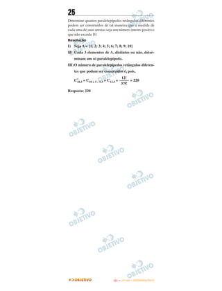 25
Determine quantos paralelepípedos retângulos diferentes
podem ser construídos de tal maneira que a medida de
cada uma de suas arestas seja um número inteiro positivo
que não exceda 10.
Resolução
I) Seja A = {1; 2; 3; 4; 5; 6; 7; 8; 9; 10}
II) Cada 3 elementos de A, distintos ou não, deter-
minam um só paralelepípedo.
III)O número de paralelepípedos retângulos diferen-
tes que podem ser construídos é, pois,
C*
10,3 = C10 + 3 – 1,3 = C12,3 = = 220
Resposta: 220
12!
–––––
3!9!
IITTAA —— ((11ºº DDIIAA)) –– DDEEZZEEMMBBRROO//22001133
 