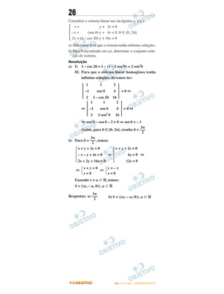 26
Considere o sistema linear nas incógnitas x, y e z
a) Determine ␪ tal que o sistema tenha infinitas soluções.
b) Para ␪ encontrado em (a), determine o conjunto-solu-
ção do sistema.
Resolução
a) I) 1 – cos 2␪ = 1 – (1 – 2 sen2␪) = 2 sen2␪
II) Para que o sistema linear homogêneo tenha
infinitas soluções, devemos ter:
= 0 ⇔
⇔ = 0 ⇔
⇔ sen2␪ – sen ␪ – 2 = 0 ⇒ sen ␪ = – 1
Assim, para ␪ ∈ [0; 2π], resulta ␪ =
b) Para ␪ = , temos:
⇔ ⇔
⇔ ⇔
Fazendo x = ␣ ʦ ‫,ޒ‬ temos:
S = {(␣, – ␣, 0)}, ␣ ʦ ‫ޒ‬
Respostas: a) b) S = {(␣; – ␣; 0)}, ␣ ʦ ‫ޒ‬
3␲
–––
2
Ά
x + y + 2z = 0
–x + (sen ␪) y + 4z = 0, ␪ ʦ [0, 2π].
2x + (1 – cos 2␪) y + 16z = 0
͉
1
–1
2
1
sen ␪
1 – cos 2␪
2
4
16
͉
͉
1
–1
2
1
sen ␪
2 sen2 ␪
2
4
16
͉
3␲
–––
2
3␲
–––
2
x + y + 2z = 0
6z = 0
12z = 0
Ά
x + y + 2z = 0
– x – y + 4z = 0
2x + 2y + 16z = 0
Ά
y = – x
z = 0Άx + y = 0
z = 0Ά
IITTAA —— ((11ºº DDIIAA)) –– DDEEZZEEMMBBRROO//22001133
 