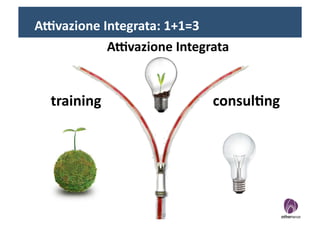A"vazione	
  Integrata:	
  1+1=3	
  
              A"vazione	
  Integrata	
  


   training	
                       consul8ng	
  




                          2	
  
 
