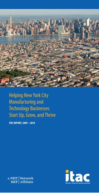 Helping New York City
Manufacturing and
Technology Businesses
Start Up, Grow, and Thrive
ITAC REPORT, 2009 – 2010
 