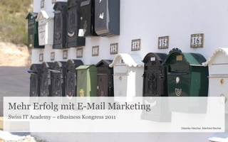 Mehr Erfolg mit E-Mail Marketing
Swiss IT Academy – eBusiness Kongress 2011
Désirée Hilscher, Manfred Bacher

 