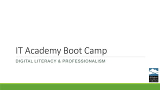 IT Academy Boot Camp
DIGITAL LITERACY & PROFESSIONALISM
 