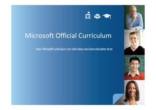Microsoft Official Curriculum
   How Microsoft curriculum can add value and save educators time
 