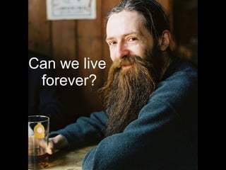 Can we live  forever? 