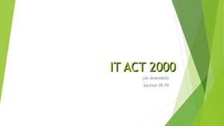 IT ACT 2000IT ACT 2000
(As Amended)
Section 70-79
 