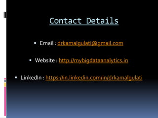 Contact Details
 Email : drkamalgulati@gmail.com
 Website : http://mybigdataanalytics.in
 LinkedIn : https://in.linkedin.com/in/drkamalgulati
 