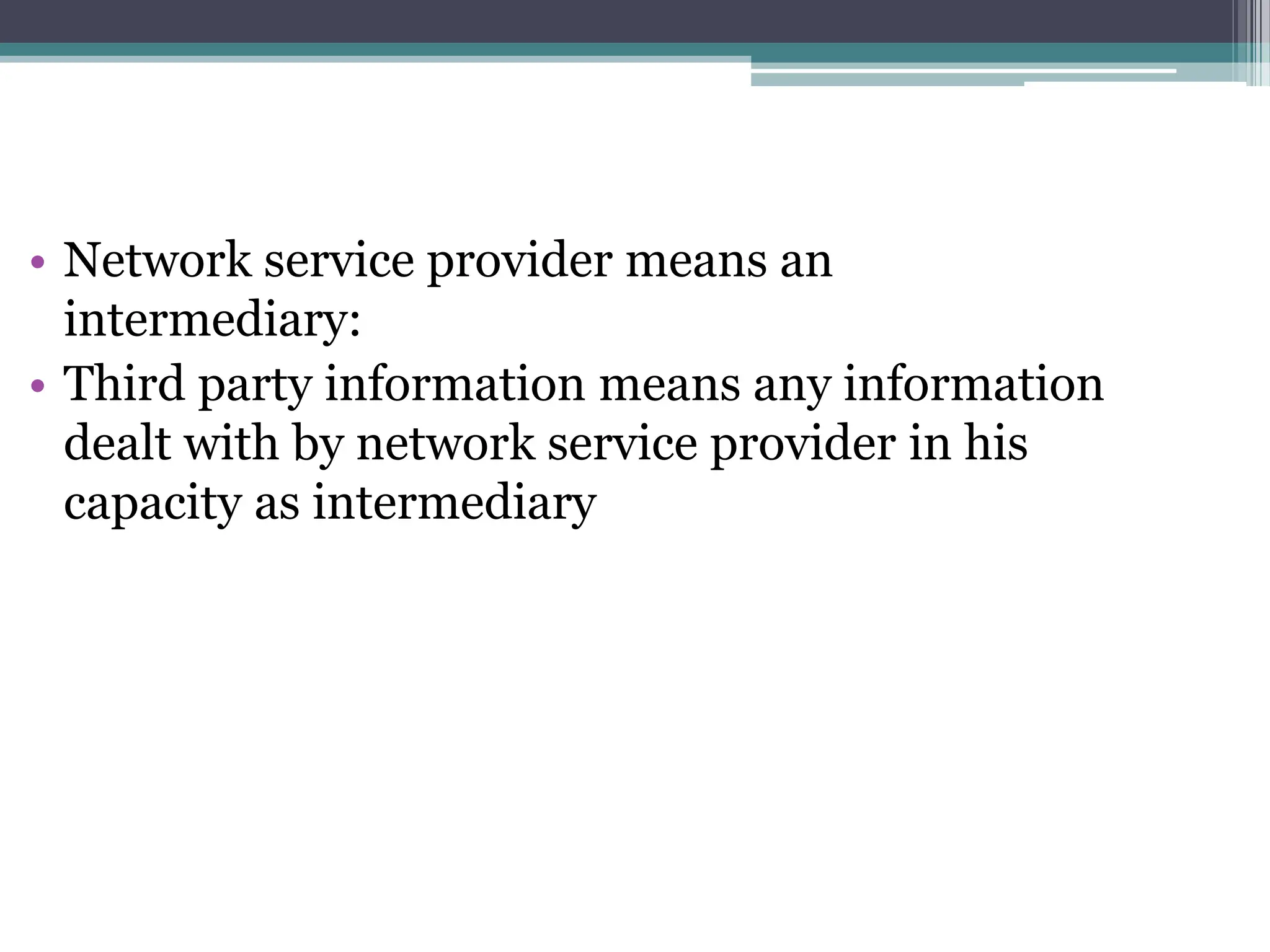 • Network service provider means an
intermediary:
• Third party information means any information
dealt with by network service provider in his
capacity as intermediary
 