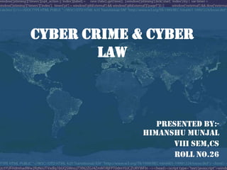 CYBER CRIME & CYBER
        LAW



                Presented by:-
             himanshu munjal
                   Viii sem,cs
                    Roll no.26
 